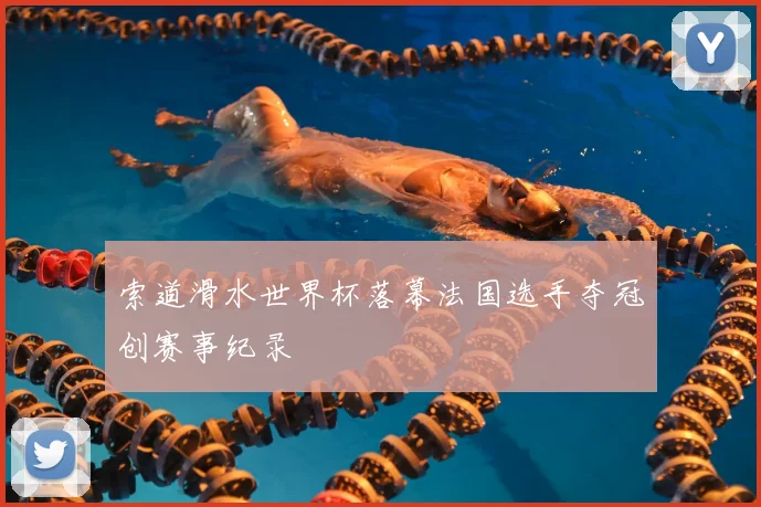索道滑水世界杯落幕法国选手夺冠创赛事纪录